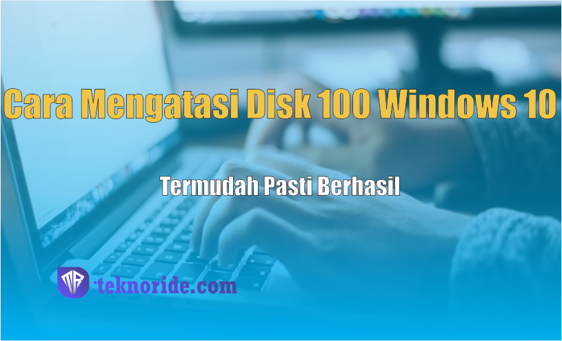 Cara Mengatasi Disk 100 Windows 10 Termudah Pasti Berhasil